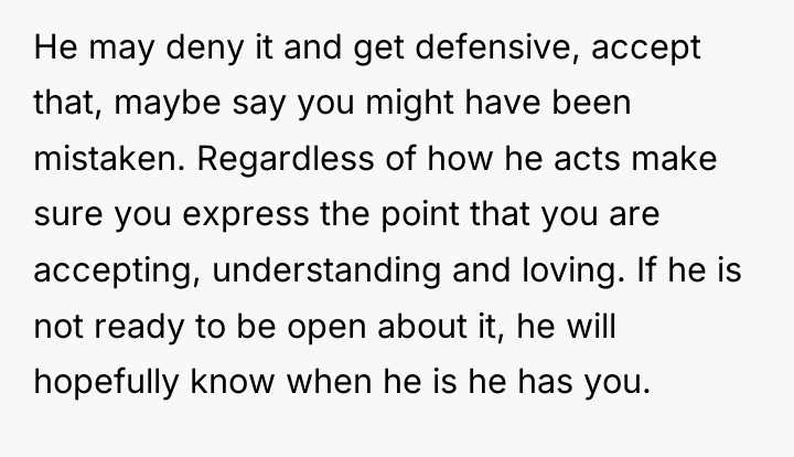He may deny it and get defensive, accept that, maybe...