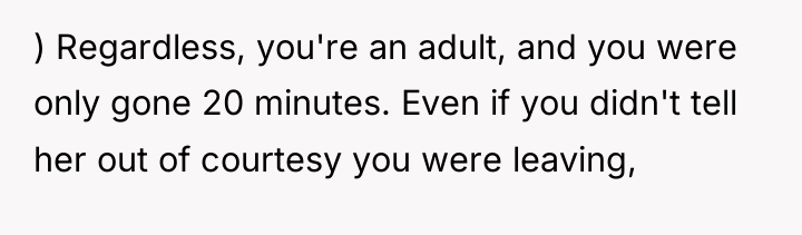 ) Regardless, you're an adult, and you were only gone...