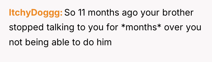 ItchyDoggg So 11 months ago your brother stopped talking to...