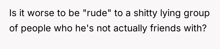Is it worse to be "rude" to a shitty lying...