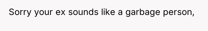 Sorry your ex sounds like a garbage person,