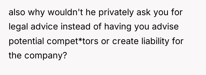 also why wouldn't he privately ask you for legal advice...