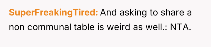SuperFreakingTired And asking to share a non communal table is...