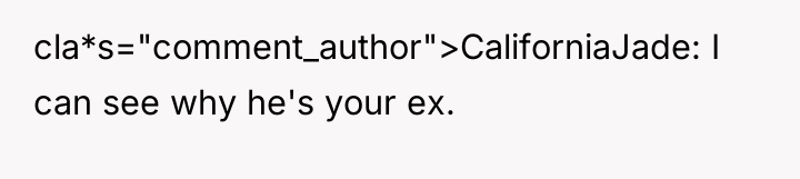 cla*s="comment_author">CaliforniaJade: I can see why he's your ex.