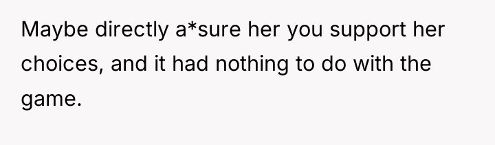 Maybe directly a*sure her you support her choices, and it...