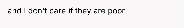 and I don't care if they are poor.
