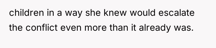children in a way she knew would escalate the conflict...