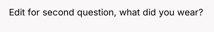 Edit for second question, what did you wear?