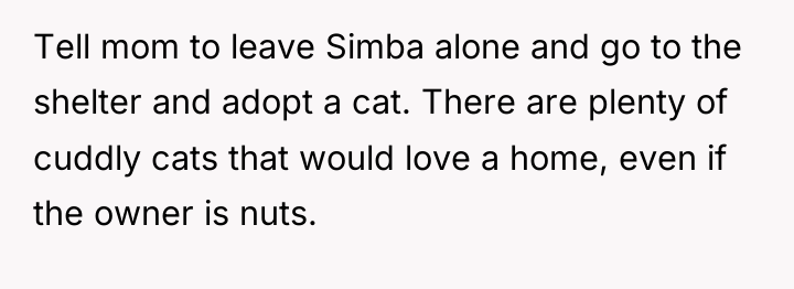 Tell mom to leave Simba alone and go to the...