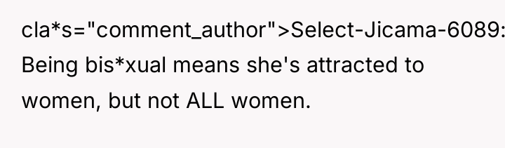 cla*s="comment_author">Select-Jicama-6089: Being bis*xual means she's attracted to women, but not...