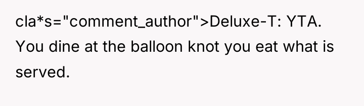 cla*s="comment_author">Deluxe-T: YTA. You dine at the balloon knot you eat...