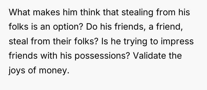 What makes him think that stealing from his folks is...