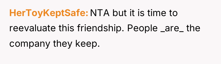 HerToyKeptSafe NTA but it is time to reevaluate this friendship....