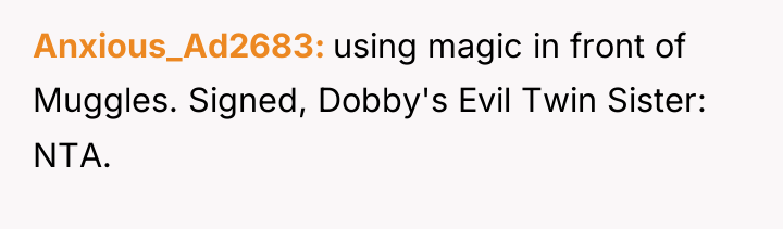 Anxious_Ad2683 using magic in front of Muggles. Signed, Dobby's Evil...