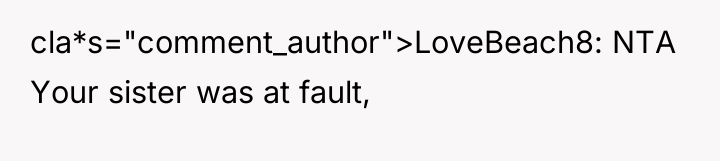 cla*s="comment_author">LoveBeach8: NTA Your sister was at fault,