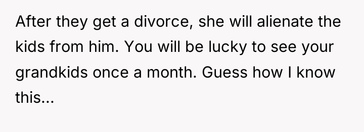 After they get a divorce, she will alienate the kids...