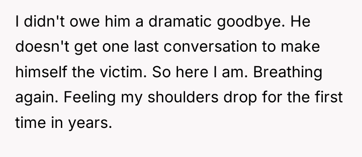 I didn't owe him a dramatic goodbye. He doesn't get...