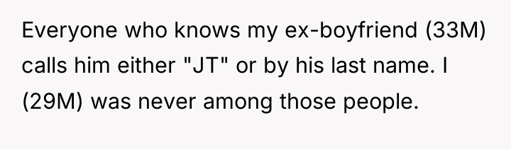 Everyone who knows my ex-boyfriend (33M) calls him either "JT"...