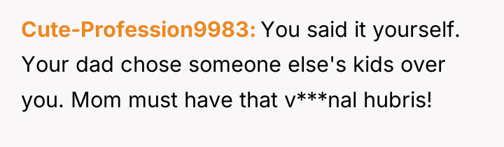 Cute-Profession9983 You said it yourself. Your dad chose someone else's...