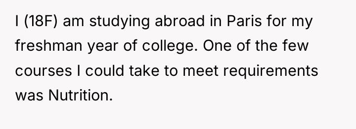 I (18F) am studying abroad in Paris for my freshman...