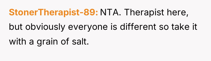 StonerTherapist-89 NTA. Therapist here, but obviously everyone is different so...