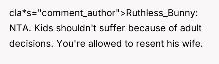 cla*s="comment_author">Ruthless_Bunny: NTA. Kids shouldn't suffer because of adult decisions. You're...