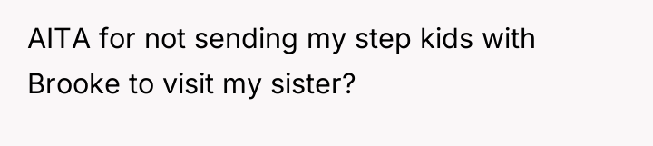 AITA for not sending my step kids with Brooke to...