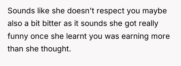 Sounds like she doesn't respect you maybe also a bit...