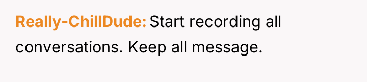 Really-ChillDude Start recording all conversations. Keep all message.