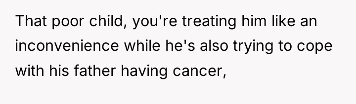 That poor child, you're treating him like an inconvenience while...