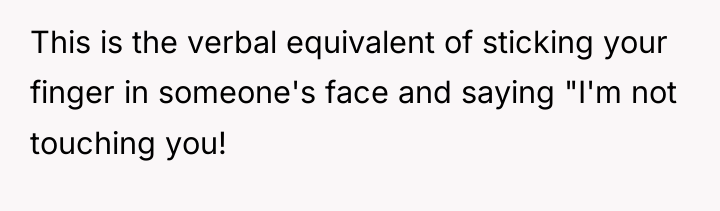 This is the verbal equivalent of sticking your finger in...