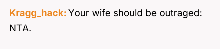 Kragg_hack Your wife should be outraged: NTA.