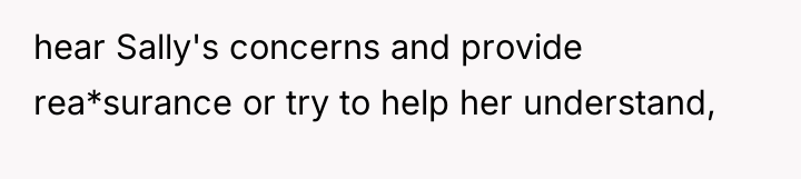 hear Sally's concerns and provide rea*surance or try to help...
