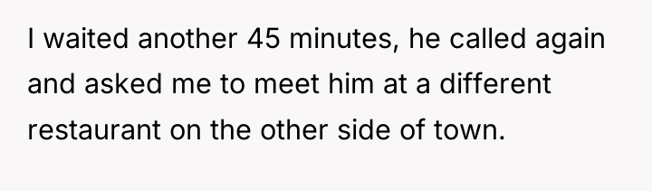 I waited another 45 minutes, he called again and asked...