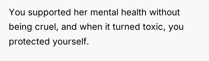 You supported her mental health without being cruel, and when...