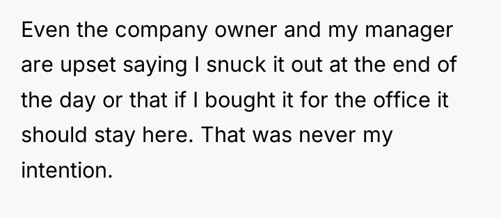 Even the company owner and my manager are upset saying...