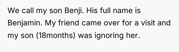 We call my son Benji. His full name is Benjamin....