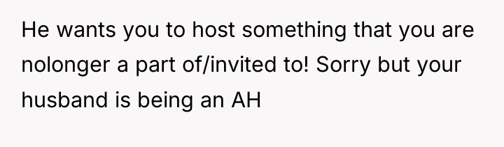 He wants you to host something that you are nolonger...