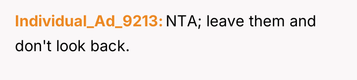 Individual_Ad_9213 NTA; leave them and don't look back.