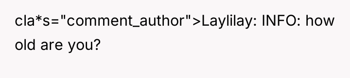 cla*s="comment_author">Laylilay: INFO: how old are you?