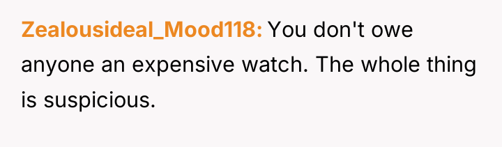 Zealousideal_Mood118 You don't owe anyone an expensive watch. The whole...