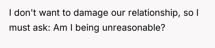 I don't want to damage our relationship, so I must...