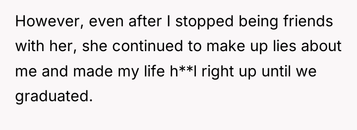However, even after I stopped being friends with her, she...