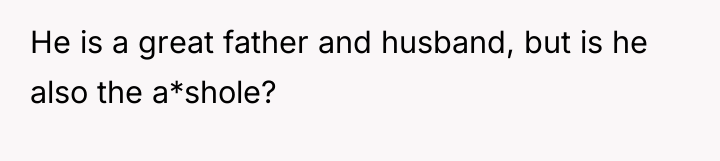 He is a great father and husband, but is he...