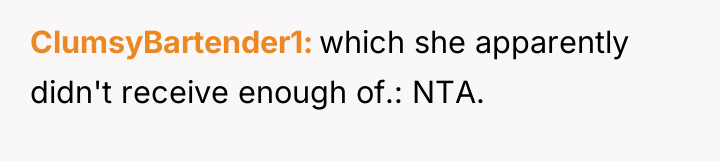 ClumsyBartender1 which she apparently didn't receive enough of.: NTA.