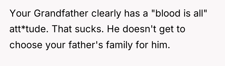 Your Grandfather clearly has a "blood is all" att*tude. That...