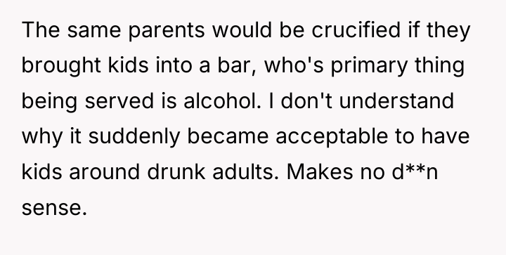 The same parents would be crucified if they brought kids...