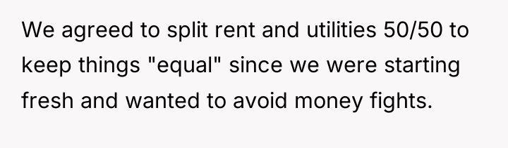 We agreed to split rent and utilities 50/50 to keep...