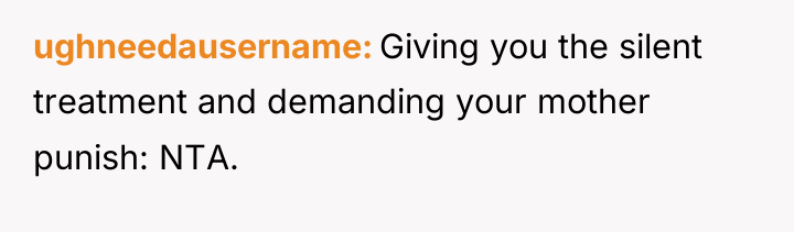 ughneedausername Giving you the silent treatment and demanding your mother...