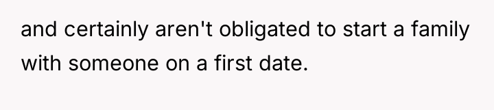 and certainly aren't obligated to start a family with someone...